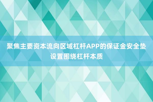 聚焦主要资本流向区域杠杆APP的保证金安全垫设置围绕杠杆本质